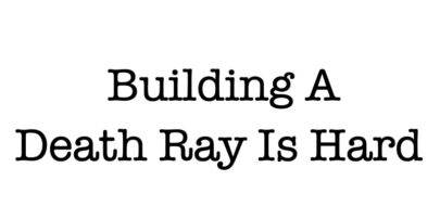 Building A Death Ray Is Hard