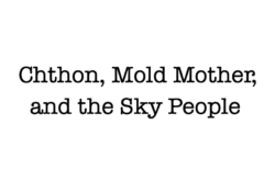 Chthon, Mold-Mother, and the Sky People