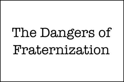 The Dangers of Fraternization