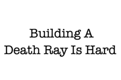 Building A Death Ray Is Hard