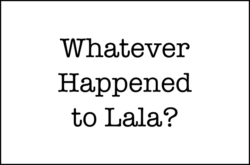 Whatever Happened to Lala?