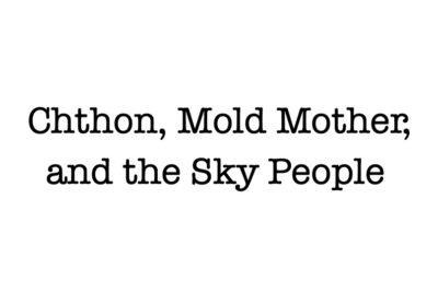 Chthon, Mold-Mother, and the Sky People