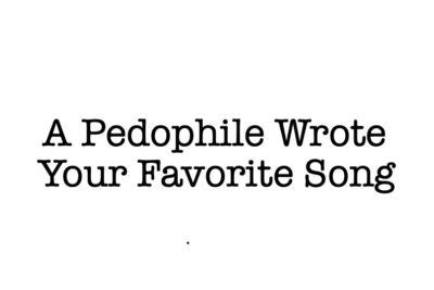 A Pedophile Wrote Your Favorite Song