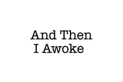 And Then I Awoke