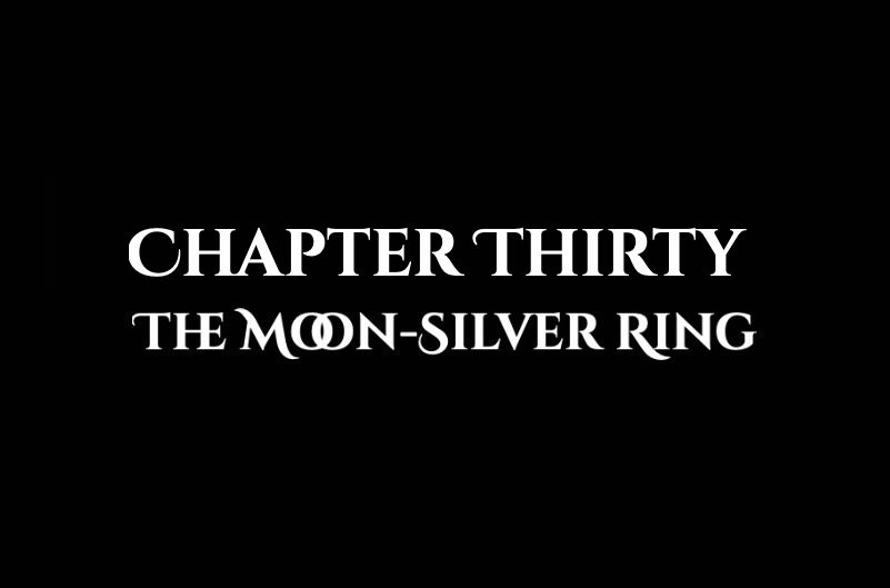 The Moon-Silver Ring: Chapter Thirty