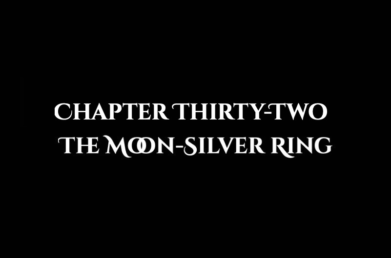 The Moon-Silver Ring: Chapter Thirty-Two