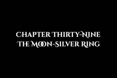 The Moon-Silver Ring: Chapter Thirty-Nine
