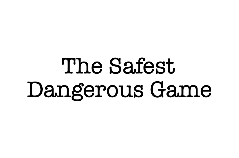 The Safest Dangerous Game
