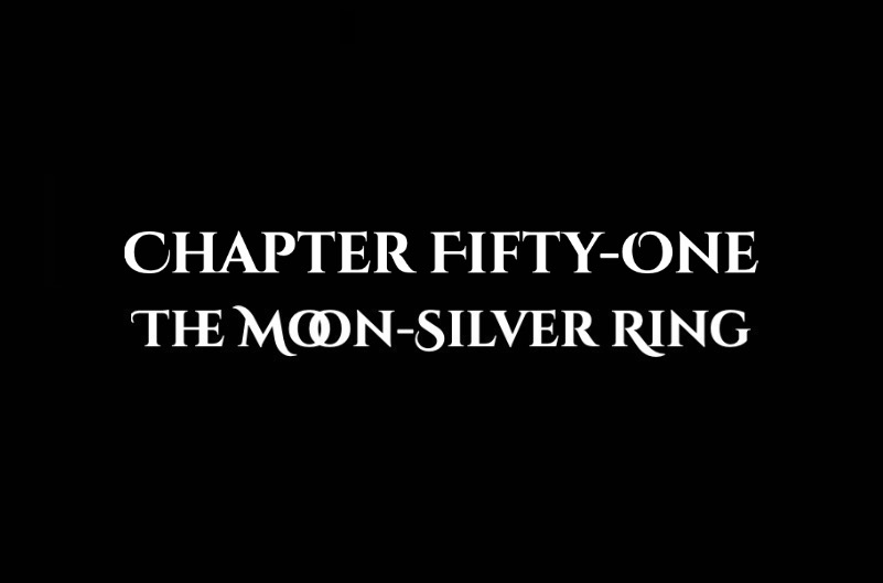 The Moon-Silver Ring: Chapter Fifty-One