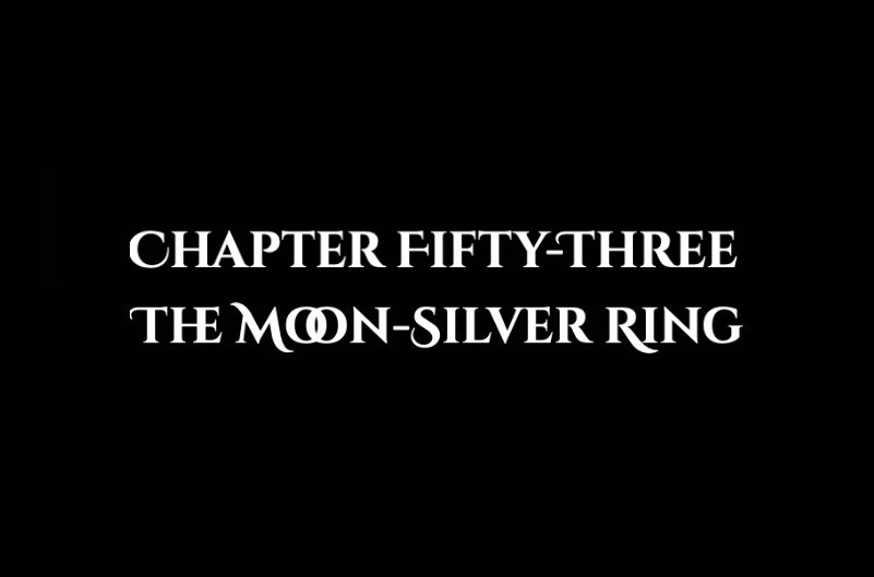 The Moon-Silver Ring: Chapter Fifty-Three