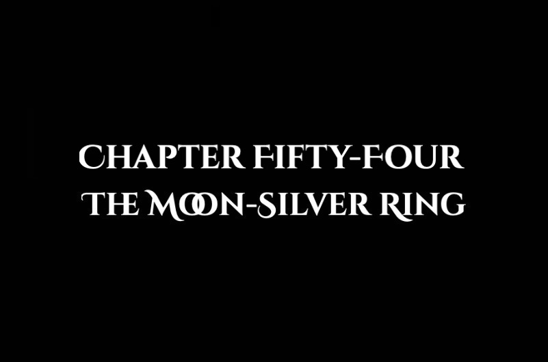 The Moon-Silver Ring: Chapter Fifty-Four
