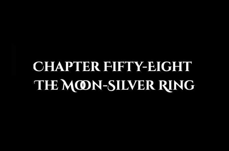 The Moon-Silver Ring: Chapter Fifty-Eight